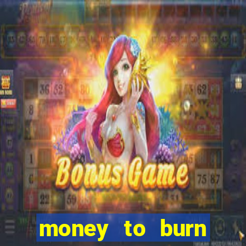 money to burn system pt br